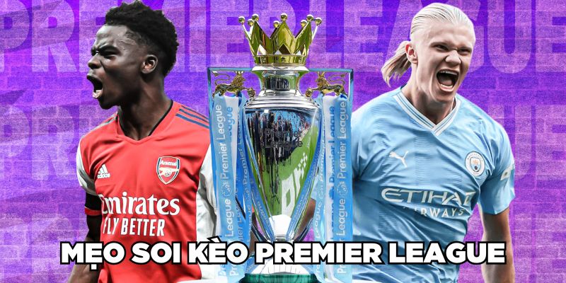 Mẹo soi kèo Premier League