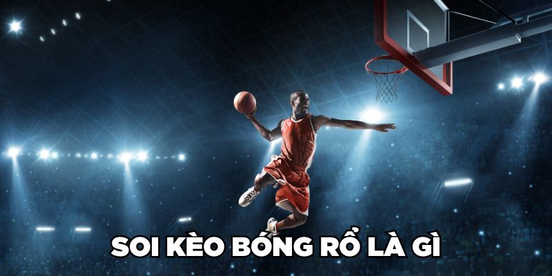 Soi kèo bóng rổ là gì